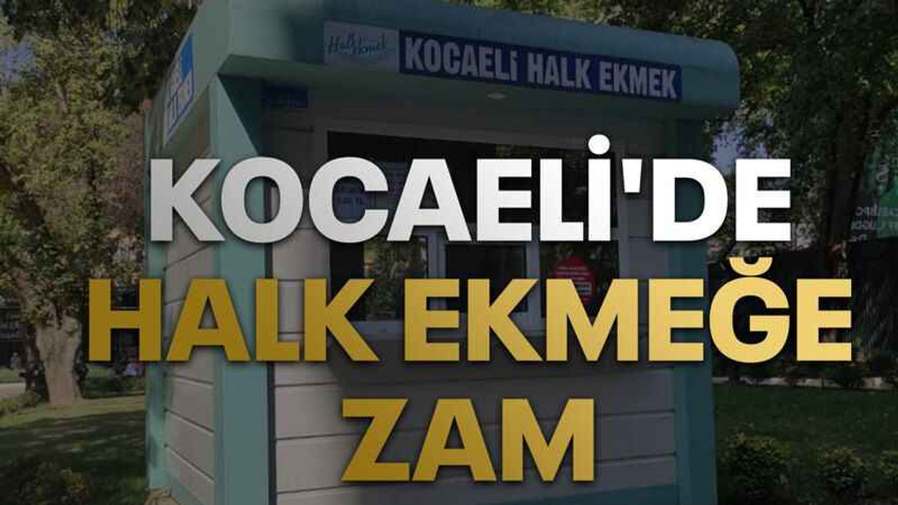 Kocaeli'de halk ekmeğe de zam geldi!